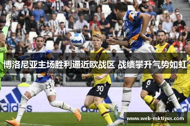 博洛尼亚主场胜利逼近欧战区 战绩攀升气势如虹
