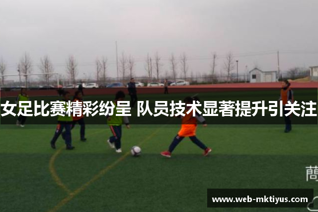 女足比赛精彩纷呈 队员技术显著提升引关注