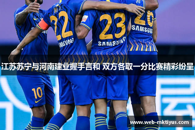 江苏苏宁与河南建业握手言和 双方各取一分比赛精彩纷呈