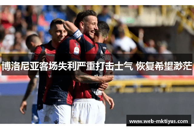 博洛尼亚客场失利严重打击士气 恢复希望渺茫