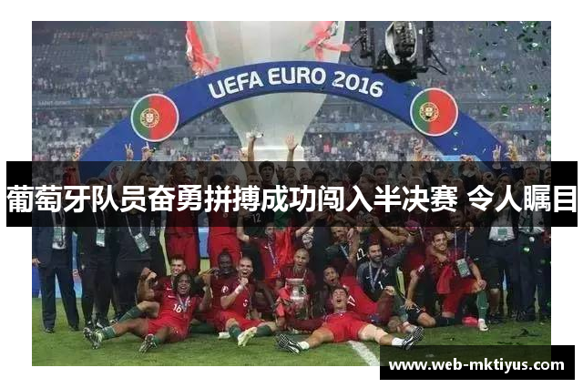 葡萄牙队员奋勇拼搏成功闯入半决赛 令人瞩目