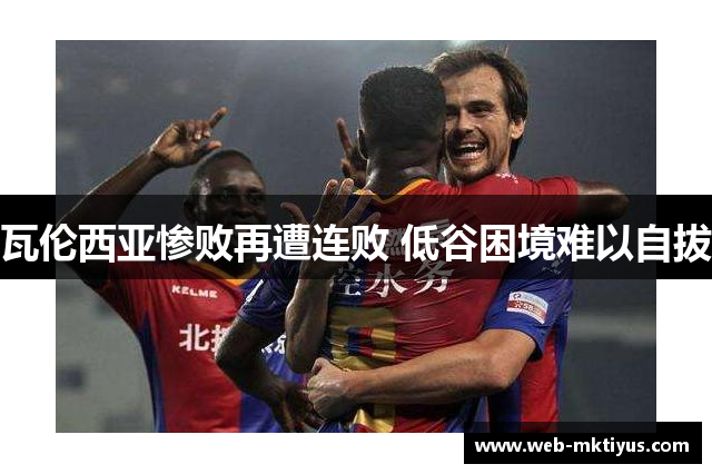瓦伦西亚惨败再遭连败 低谷困境难以自拔