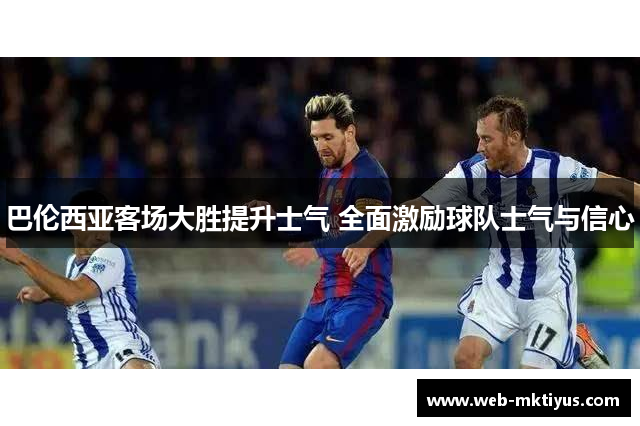 巴伦西亚客场大胜提升士气 全面激励球队士气与信心