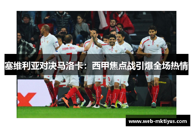 塞维利亚对决马洛卡：西甲焦点战引爆全场热情