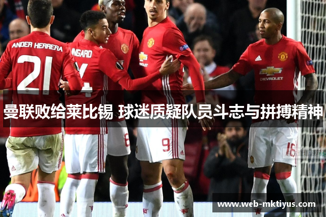 曼联败给莱比锡 球迷质疑队员斗志与拼搏精神
