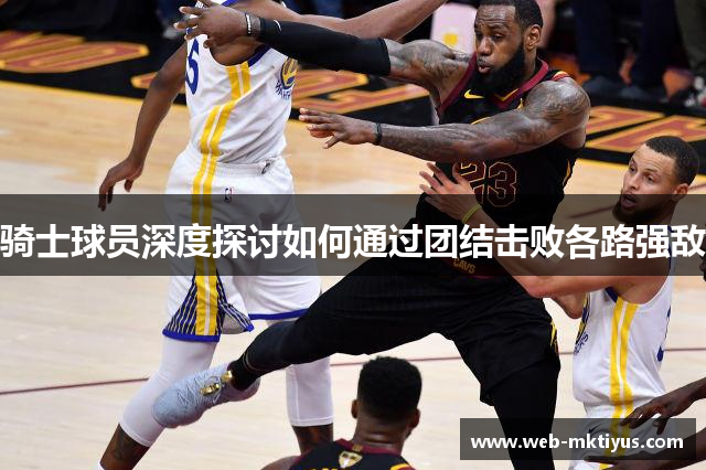 骑士球员深度探讨如何通过团结击败各路强敌