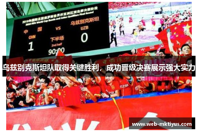 乌兹别克斯坦队取得关键胜利，成功晋级决赛展示强大实力