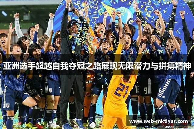 亚洲选手超越自我夺冠之路展现无限潜力与拼搏精神