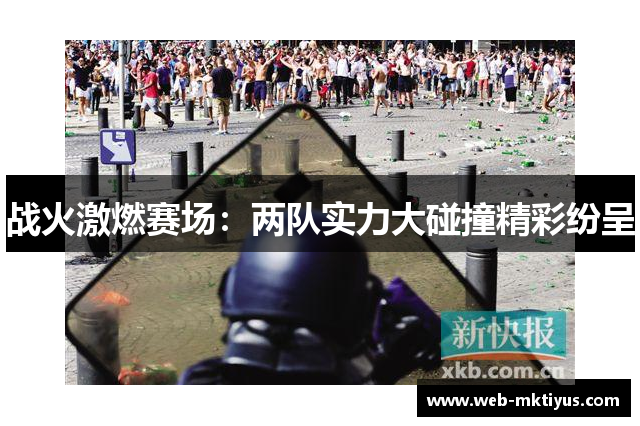战火激燃赛场：两队实力大碰撞精彩纷呈