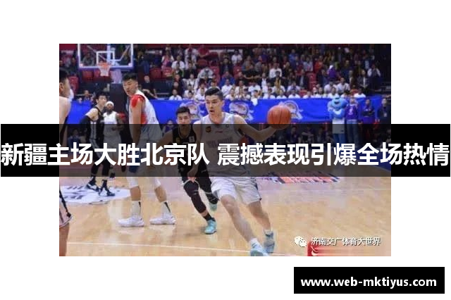 新疆主场大胜北京队 震撼表现引爆全场热情