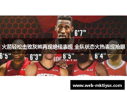 火箭轻松击败灰熊再现绝佳表现 全队状态火热表现抢眼