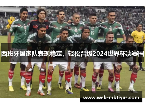 西班牙国家队表现稳定，轻松晋级2024世界杯决赛圈