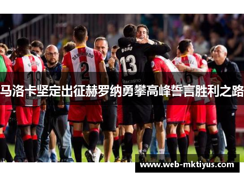 马洛卡坚定出征赫罗纳勇攀高峰誓言胜利之路