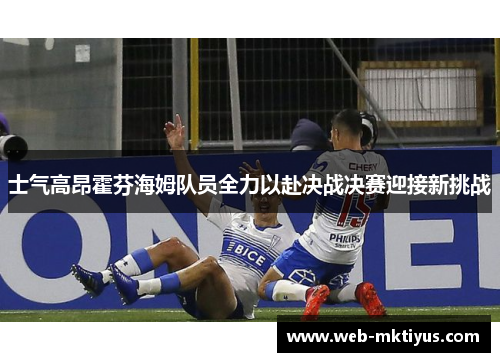 士气高昂霍芬海姆队员全力以赴决战决赛迎接新挑战