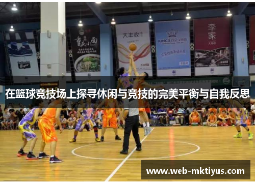 在篮球竞技场上探寻休闲与竞技的完美平衡与自我反思
