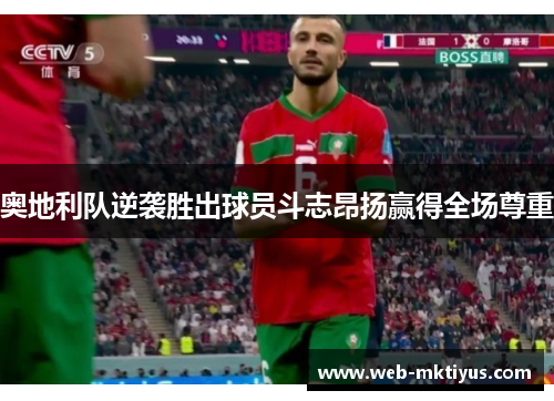 奥地利队逆袭胜出球员斗志昂扬赢得全场尊重