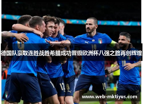 德国队豪取连胜战胜希腊成功晋级欧洲杯八强之路再创辉煌