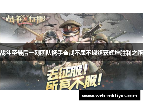战斗至最后一刻团队携手奋战不屈不挠终获辉煌胜利之路