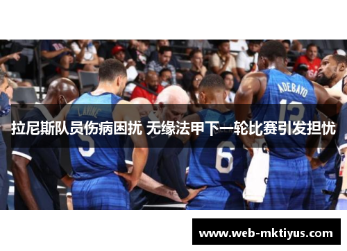 拉尼斯队员伤病困扰 无缘法甲下一轮比赛引发担忧