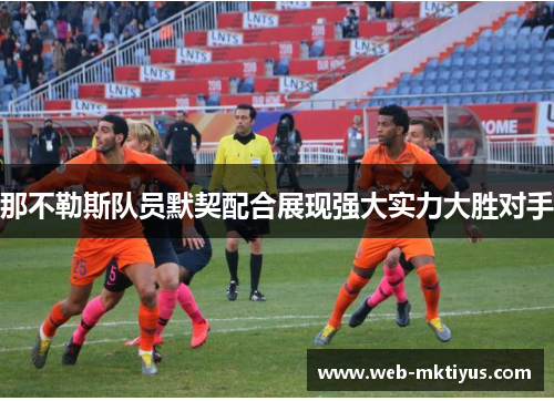 那不勒斯队员默契配合展现强大实力大胜对手