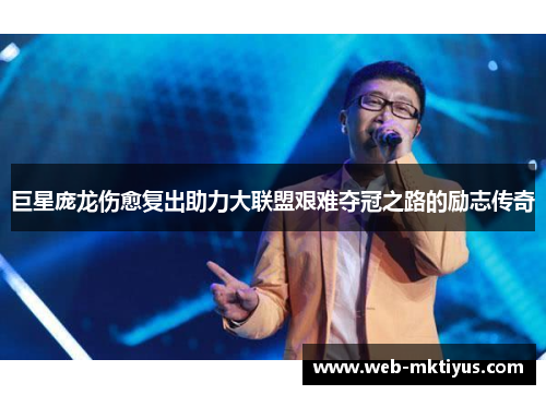 巨星庞龙伤愈复出助力大联盟艰难夺冠之路的励志传奇