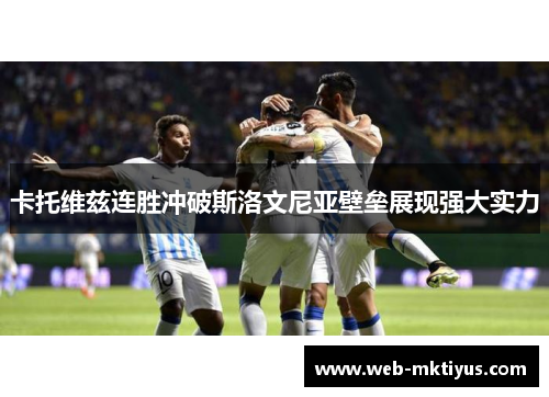 卡托维兹连胜冲破斯洛文尼亚壁垒展现强大实力