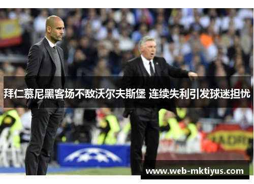 拜仁慕尼黑客场不敌沃尔夫斯堡 连续失利引发球迷担忧