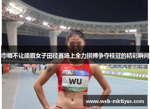 巾帼不让须眉女子田径赛场上全力拼搏争夺桂冠的精彩瞬间