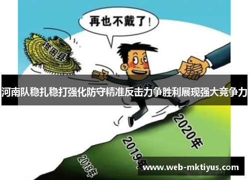 河南队稳扎稳打强化防守精准反击力争胜利展现强大竞争力