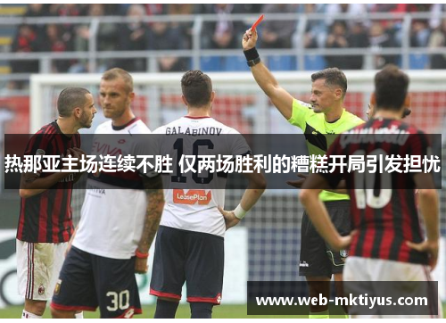 热那亚主场连续不胜 仅两场胜利的糟糕开局引发担忧