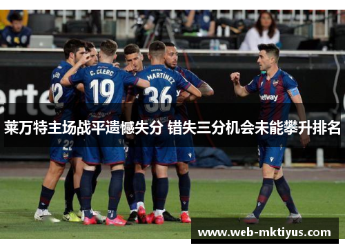 莱万特主场战平遗憾失分 错失三分机会未能攀升排名