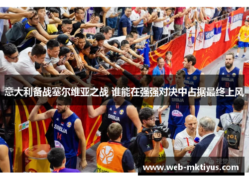 意大利备战塞尔维亚之战 谁能在强强对决中占据最终上风